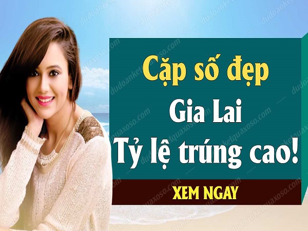 Dự đoán xổ số Gia Lai hôm nay thứ 6 ngày 24/5 chuẩn xác 100%