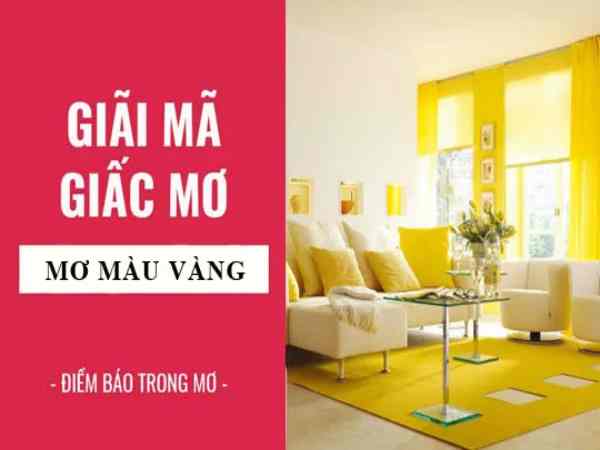 Giấc mơ thấy màu vàng khả năng cao số đẹp nào?