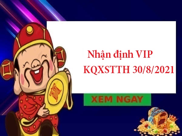 Nhận định VIP KQXSTTH 30/8/2021