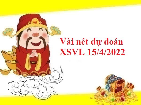 Vài nét dự doán XSVL 15/4/2022