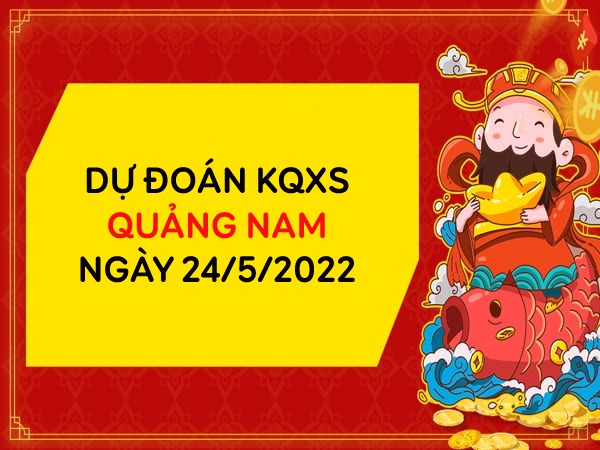 Dự đoán kết quả xổ số Quảng Nam ngày 24/5/2022 thứ 3 hôm nay