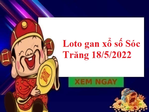 Loto gan xổ số Sóc Trăng 18/5/2022