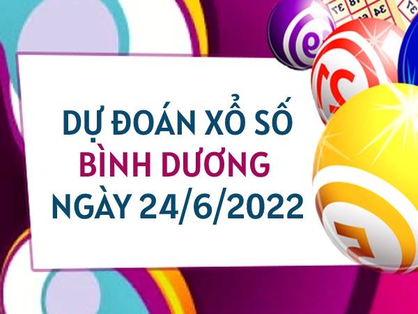 Dự đoán xổ số Bình Dương ngày 24/6/2022 thứ 6 hôm nay