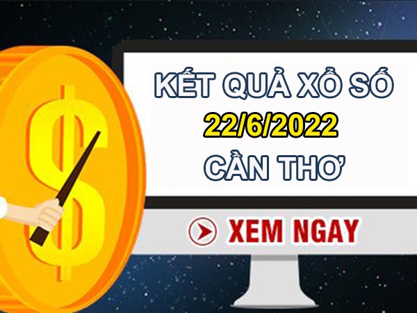 Phân tích XSCT 22/6/2022 Thống kê số đẹp Cần Thơ thứ 4