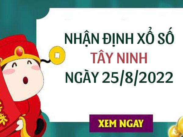 Nhận định xổ số Tây Ninh ngày 25/8/2022 thứ 5 hôm nay