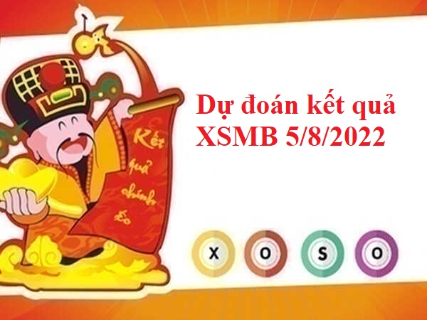 dự đoán kết quả XSMB 5/8/2022