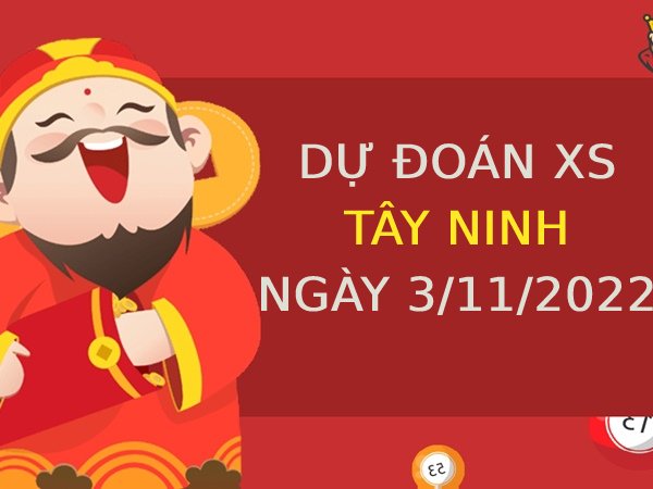 Dự đoán xổ số Tây Ninh ngày 3/11/2022 thứ 5 hôm nay