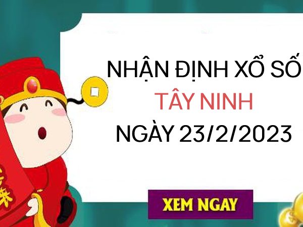 Nhận định xổ số Tây Ninh ngày 23/2/2023 thứ 5 hôm nay