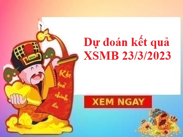 dự đoán kết quả XSMB 23/3/2023
