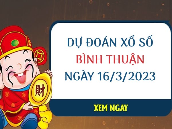Dự đoán kết quả xổ số Bình Thuận ngày 16/3/2023 thứ 5 hôm nay