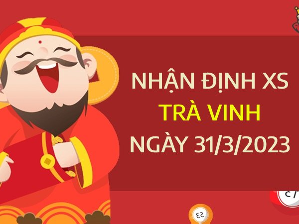 Nhận định xổ số Trà Vinh ngày 31/3/2023 thứ 6 hôm nay