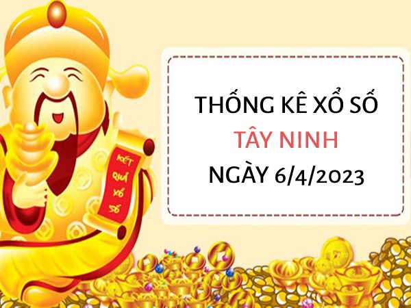 Thống kê xổ số Tây Ninh ngày 6/4/2023 thứ 5 hôm nay