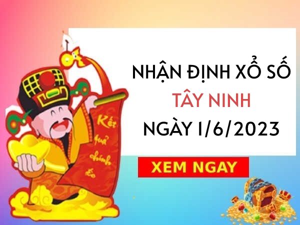 Nhận định xổ số Tây Ninh ngày 1/6/2023 thứ 5 hôm nay