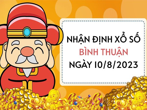 Nhận định xổ số Bình Thuận ngày 10/8/2023 thứ 5 hôm nay