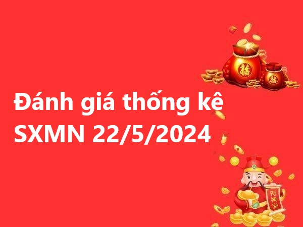Đánh giá thống kê SXMN 22/5/2024