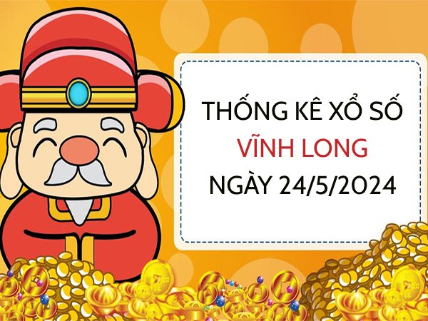 Thống kê xổ số Vĩnh Long ngày 24/5/2024 thứ 6 hôm nay