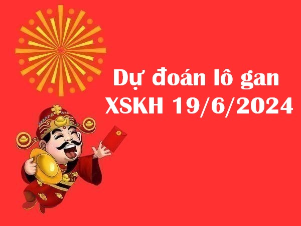Dự đoán lô gan XSKH 19/6/2024