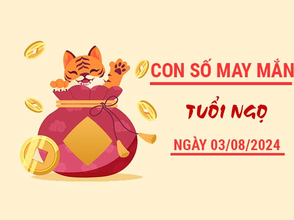 Con số may mắn tuổi Ngọ ngày 3/8/2024 thứ 7 hôm nay