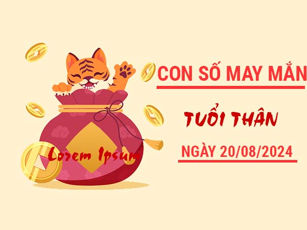 Con số may mắn tuổi Thân ngày 20/8/2024 thứ 3 hôm nay