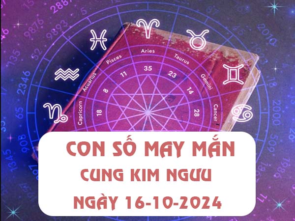 Con số may mắn cung Kim Ngưu ngày 16/10/2024 thứ 4