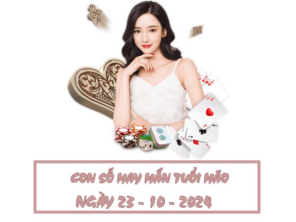 Con số may mắn nên chọn tuổi Mão ngày 23/10/2024 hôm nay