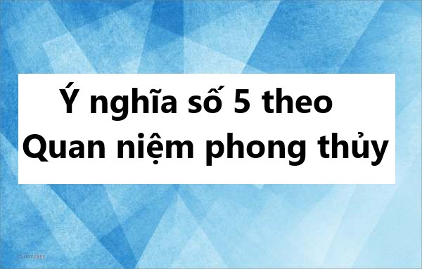 Ý nghĩa số 5 theo quan niệm phong thủy