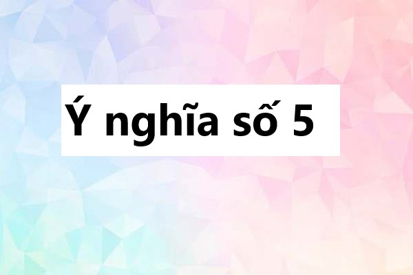 Ý nghĩa số 5