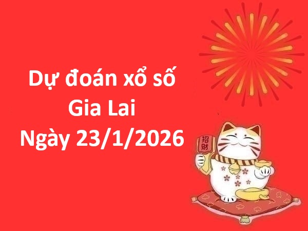 Dự đoán xổ số Gia Lai ngày 23 tháng 1