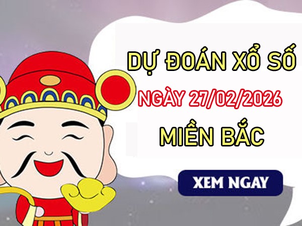 Dự đoán XSMB 27/02/2026 - Soi cầu Miền Bắc thứ 6 miễn phí
