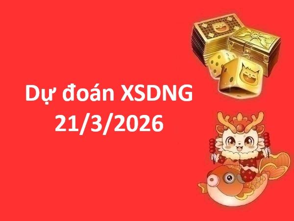 Dự đoán XSDNG 21/3/2026