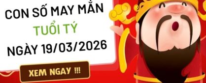 con số may mắn ngày 19/03/2026 tuổi Tý