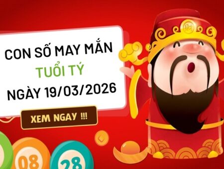 con số may mắn ngày 19/03/2026 tuổi Tý