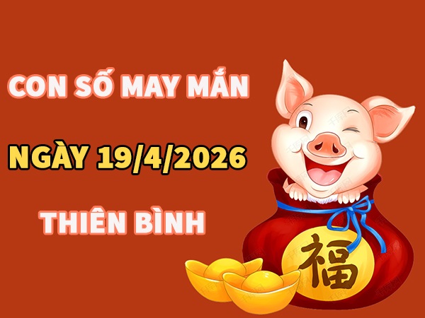 Con số may mắn hôm nay 19/4/2026 chủ nhật cung Thiên Bình