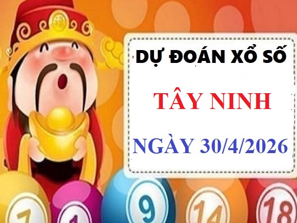 Dự đoán xổ số Tây Ninh ngày 30 tháng 4 năm 2026 siêu chuẩn