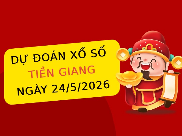 Dự đoán xổ số Tiền Giang ngày 24/5/2026