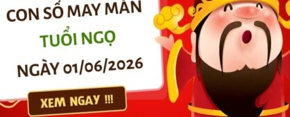 Đón lộc tài với con số may mắn ngày 01/06/2026 tuổi Ngọ
