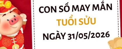 Vượng phát với con số may mắn ngày 31/05/2026 tuổi Sửu