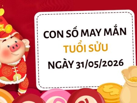 Vượng phát với con số may mắn ngày 31/05/2026 tuổi Sửu
