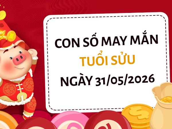 Vượng phát với con số may mắn ngày 31/05/2026 tuổi Sửu